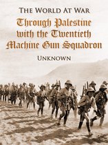 The World At War - Through Palestine with the Twentieth Machine Gun Squadron