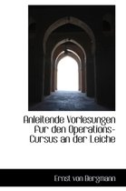 Anleitende Vorlesungen Fur Den Operations-Cursus an Der Leiche