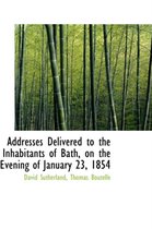 Addresses Delivered to the Inhabitants of Bath, on the Evening of January 23, 1854