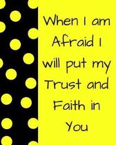 When I Am Afraid I Will Put My Trust and Faith in You Notebook - 150 Ruled Pages - 8 X 10 Inches