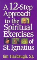 A 12-Step Approach to the Spiritual Exercises of St. Ignatius