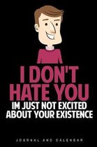 I Don't Hate You. Im Just Not Excited about Your Existence