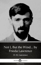 Delphi Parts Edition (D. H. Lawrence) 59 - Not I, But the Wind... by Frieda Lawrence (Illustrated)