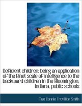 Deficient Children; Being an Application of the Binet Scale of Intelligence to the Backward Children