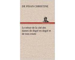 Le trésor de la cité des dames de degré en degré et de tous estatz