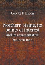Northern Maine, its points of interest and its representative business men