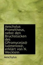 Aeschylus Prometheus, Nebst Den Bruchst Cken Des Gpromyce S@ Lu Menos@, Erkl Rt Von N. Wecklein