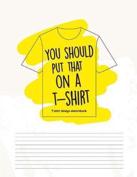 You Should Put That on a T-Shirt - T-Shirt Design Sketchbook - cover