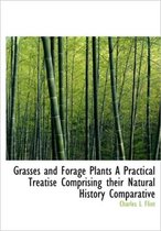 Grasses and Forage Plants a Practical Treatise Comprising Their Natural History Comparative