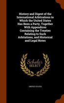 History and Digest of the International Arbitrations to Which the United States Has Been a Party, Together with Appendices Containing the Treaties Relating to Such Arbitations, and Historical