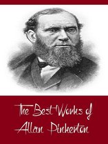 Classic Collection Series - The Best Works of Allan Pinkerton (Best Works Including The Expressman and the Detective, The Somnambulist and the Detective, The Spy of the Rebellion, And More)