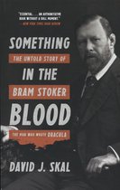 Something in the Blood - The Untold Story of Bram Stoker, the Man Who Wrote Dracula