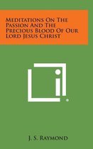 Meditations on the Passion and the Precious Blood of Our Lord Jesus Christ
