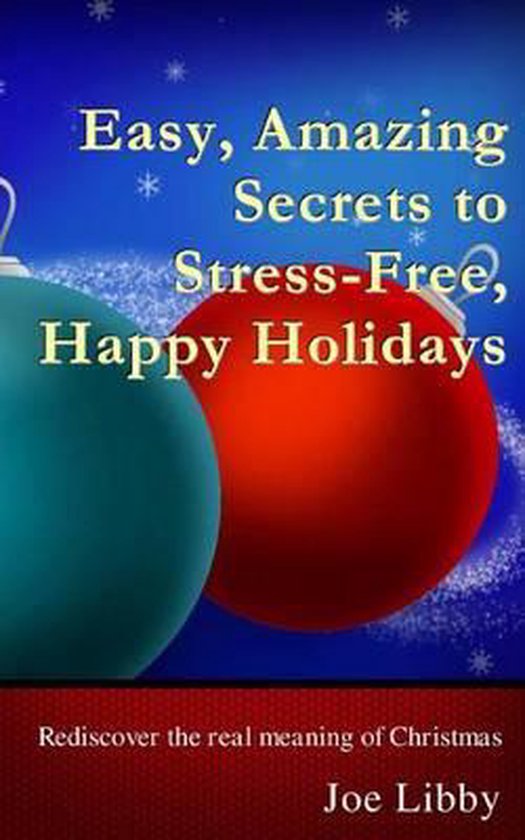 Easy, Amazing Secrets to Stress-Free, Happy Holidays - cover