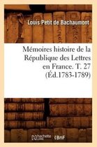 Litterature- M�moires Histoire de la R�publique Des Lettres En France. T. 27 (�d.1783-1789)