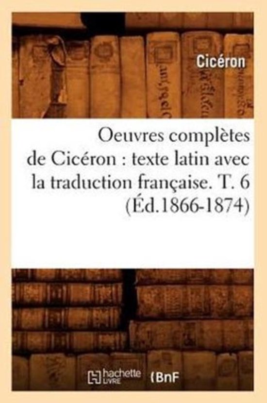 Litterature- Oeuvres Complètes de Cicéron: Texte Latin Avec La Traduction Française. T. 6 (Éd.1866-1874)