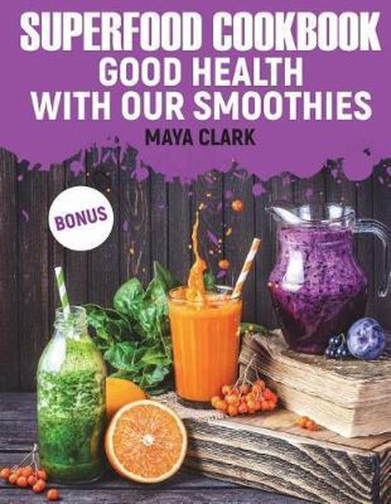 Superfood Cookbook. Good health with our smoothies., Maya Clark