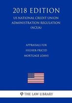 Appraisals for Higher-Priced Mortgage Loans (Us National Credit Union Administration Regulation) (Ncua) (2018 Edition)