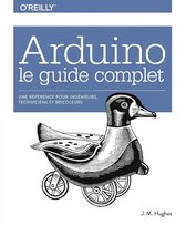 Arduino le guide complet - Une référence pour ingénieurs, techniciens et bricoleurs