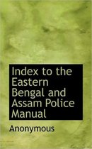 Index to the Eastern Bengal and Assam Police Manual