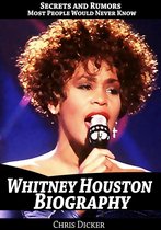Biography Series - Whitney Houston Biography: Secrets and Rumors Most People Would Never Know