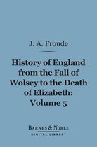 Barnes & Noble Digital Library - History of England From the Fall of Wolsey to the Death of Elizabeth, Volume 5 (Barnes & Noble Digital Library)