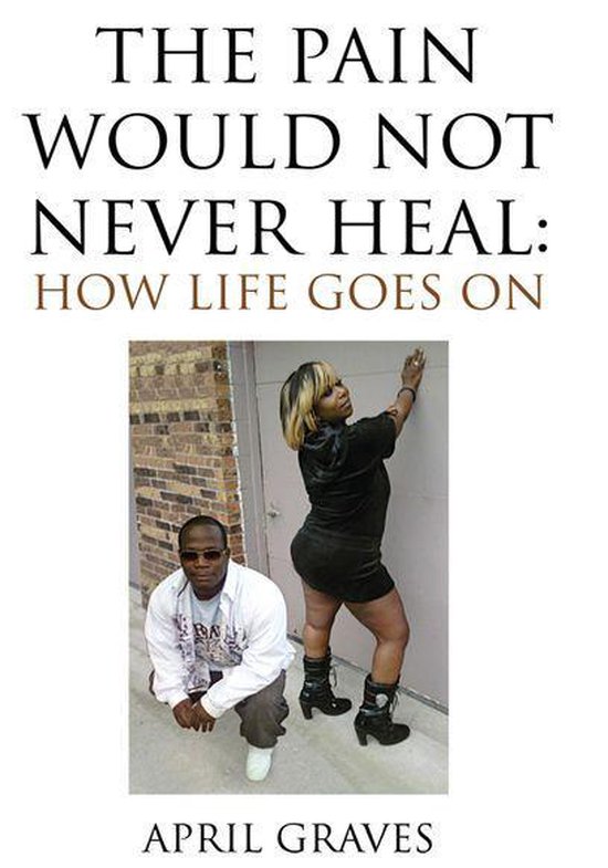 The Pain Would Not Never Heal: How Life Goes On - cover