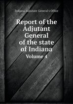 Report of the Adjutant General of the state of Indiana Volume 4