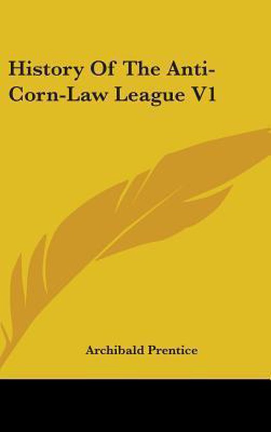 History of the AntiCornLaw League V1, Archibald Prentice 9780548330890 Boeken