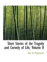 Short Stories of the Tragedy and Comedy of Life, Volume II