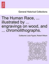 The Human Race, ... illustrated by ... engravings on wood, and ... chromolithographs.