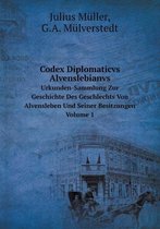 Codex Diplomaticvs Alvenslebianvs Urkunden-Sammlung Zur Geschichte Des Geschlechts Von Alvensleben Und Seiner Besitzungen. Volume 1