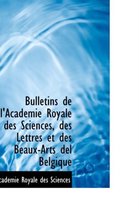 Bulletins de L'Acad Mie Royale Des Sciences, Des Lettres Et Des Beaux-Arts del Belgique