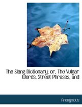 The Slang Dictionary; Or, the Vulgar Words, Street Phrases, and