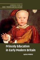 Cambridge Studies in Early Modern British History - Princely Education in Early Modern Britain