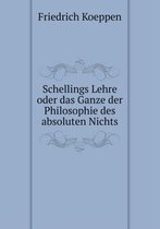 Schellings Lehre oder das Ganze der Philosophie des absoluten Nichts