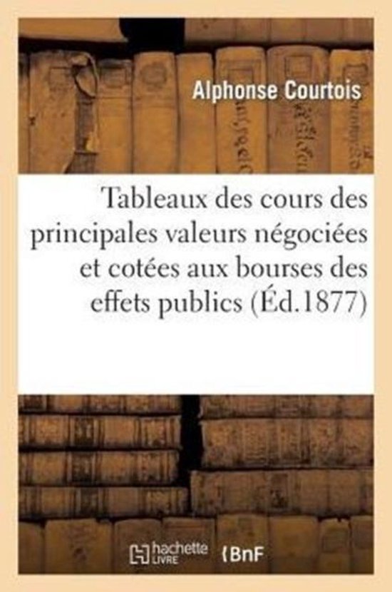 Tableaux Des Cours Des Principales Valeurs N�goci�es Et Cot�es Aux Bourses Des Effets Publics 2e �d.