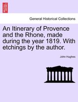 An Itinerary of Provence and the Rhone, Made During the Year 1819. with Etchings by the Author.
