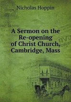 A Sermon on the Re-opening of Christ Church, Cambridge, Mass