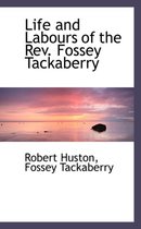 Life and Labours of the REV. Fossey Tackaberry