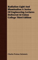 Radiation Light And Illumination A Series Of Engineering Lectures Delivered At Union College Third Edition