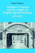 Sir Robert Clayton And The Origins Of English Deposit Bankin