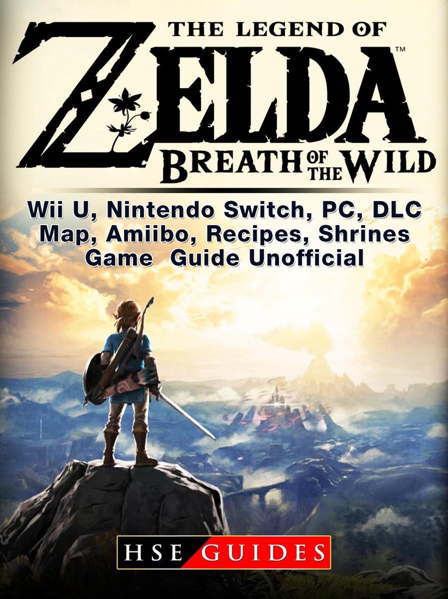 Legend of Zelda Breath of the Wild Wii U, Nintendo Switch, PC, DLC, Map, Amiibo, Recipes, Shrines, Game Guide Unofficial - Hse Guides