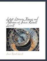 Latest Literary Essays and Addresses of James Russell Lowell