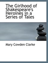 The Girlhood of Shakespeare's Heroines in a Series of Tales