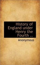 History of England Under Henry the Fourth ..