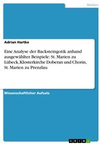 Eine Analyse der Backsteingotik anhand ausgewählter Beispiele: St. Marien zu Lübeck, Klosterkirche Doberan und Chorin, St. Marien zu Prenzlau