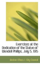 Exercises at the Dedication of the Statue of Wendell Phillips, July 5, 1915