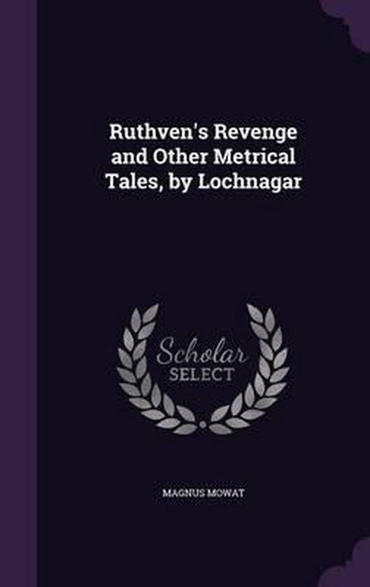 Ruthven's Revenge and Other Metrical Tales, by Lochnagar, Magnus Mowat