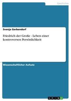 Friedrich der Große - Leben einer kontroversen Persönlichkeit